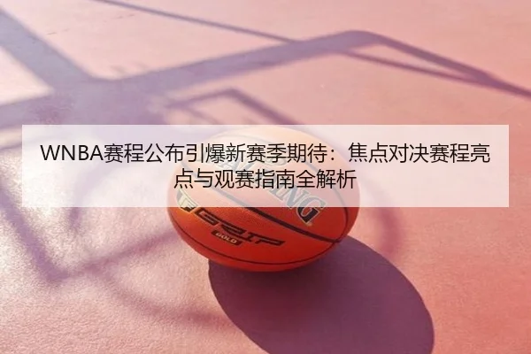 WNBA赛程公布引爆新赛季期待：焦点对决赛程亮点与观赛指南全解析