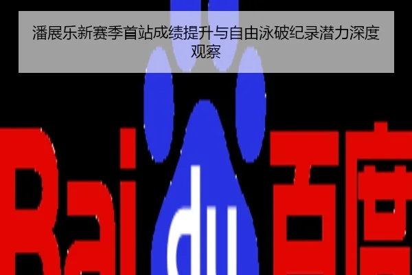 潘展乐新赛季首站成绩提升与自由泳破纪录潜力深度观察